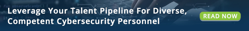 Leverage Your Talent Pipeline For Diverse, Competent Cybersecurity Personnel